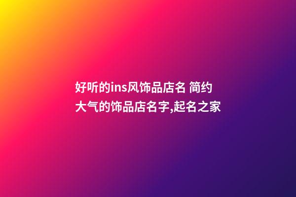 好听的ins风饰品店名 简约大气的饰品店名字,起名之家-第1张-店铺起名-玄机派